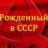 РОЖДЕН В СССР!